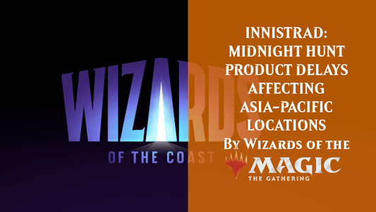 INNISTRAD: MIDNIGHT HUNT PRODUCT DELAYS AFFECTING ASIA-PACIFIC LOCATIONS By Wizards of the Coast