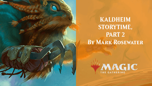 KALDHEIM STORYTIME, PART 2 By Mark Rosewater