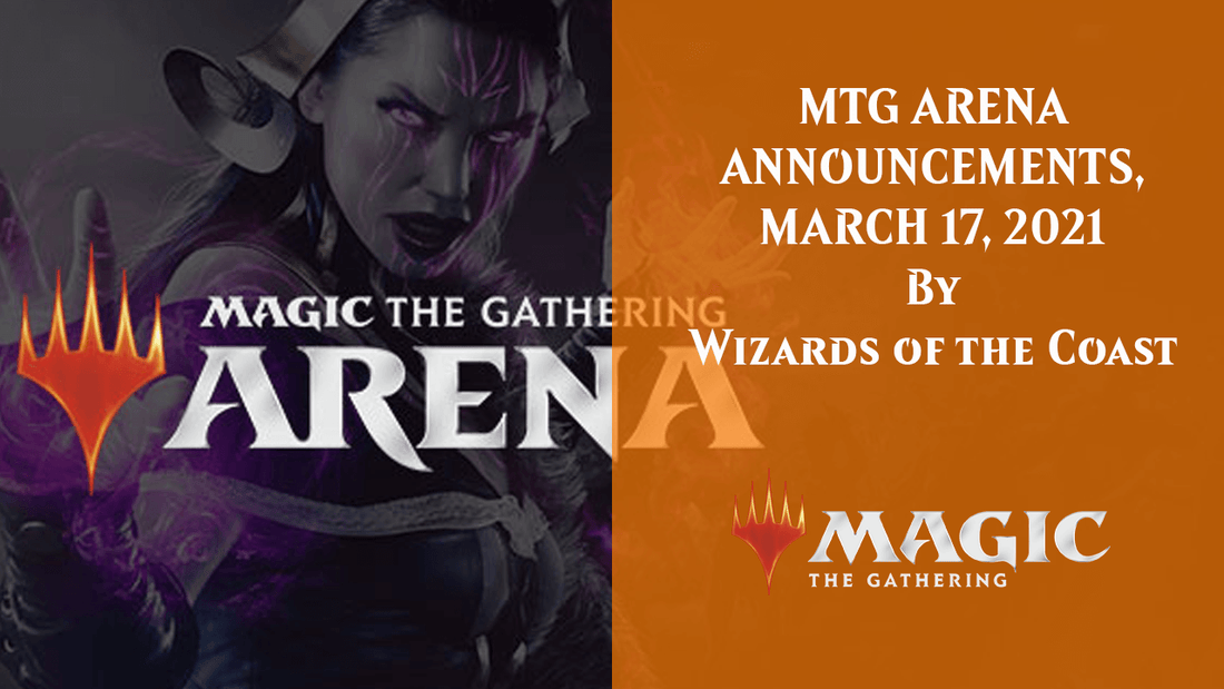 MTG ARENA ANNOUNCEMENTS, MARCH 17, 2021 By Wizards of the Coast