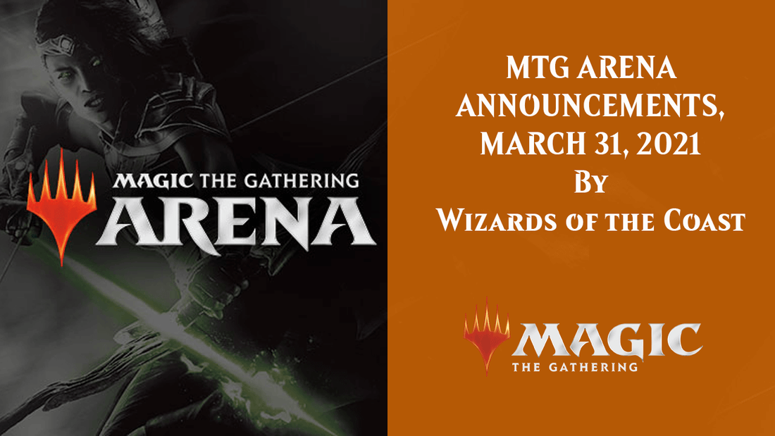 MTG ARENA ANNOUNCEMENTS, MARCH 31, 2021 By Wizards of the Coast