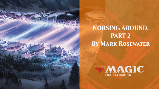 NORSING AROUND, PART 2 By Mark Rosewater