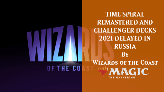 TIME SPIRAL REMASTERED AND CHALLENGER DECKS 2021 DELAYED IN RUSSIA By Wizards of the Coast